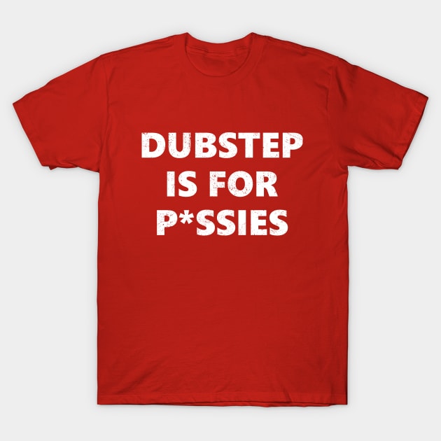 Dubstep is for P*ssies T-Shirt by The_Interceptor